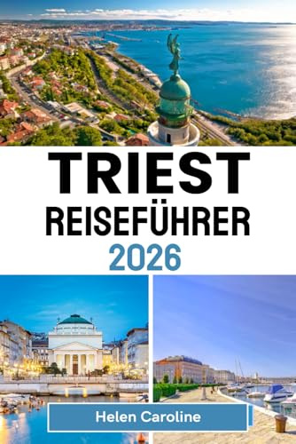 TRIEST Reiseführer 2026: Erleben Sie Triest – Kaffee, Burgen und Küstencharme inmitten von Kultur und zeitloser Eleganz
