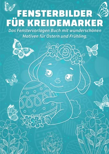 Fensterbilder für Kreidemarker Ostern und Frühling: Fenstervorlagen für Kinder und Erwachsene: Kreative Fensterdeko und Schablonen zum Bemalen mit dem abwischbaren Kreidestift!