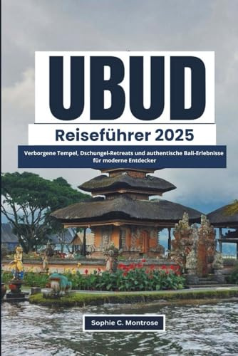 Ubud Reiseführer 2025: Verborgene Tempel, Dschungel-Retreats und authentische Bali-Erlebnisse für moderne Entdecker (Die Smarte Entdecker-Reihe)