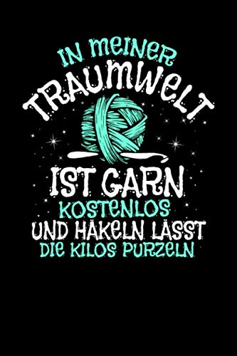 In meiner Traumwelt ist Garn kostenlos: A5 | Notizbuch | Notizheft | Schreibblock | Schreibheft | Journal | Tagebuch | Notebook | Kariert | 120 Seiten | Geschenk | Geschenkidee | Häkeln | Häkel