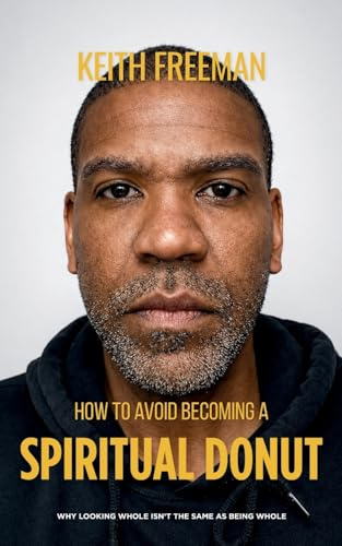 How to To Avoid Becoming A Spiritual Donut: Why Looking Whole Isn't The Same As Being Whole (Humanity's Guide, Band 1)