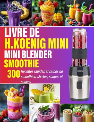 Livre De H.Koenig Mini Blender Smoothie: 300 Recettes rapides et saines de smoothies, shakes, soupes et sauces