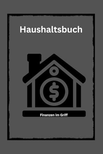 Haushaltsbuch - Finanzen im Griff: Schnell und übersichtlich: Dein 12-Monats-Haushaltsbuch für clevere Budgetplanung