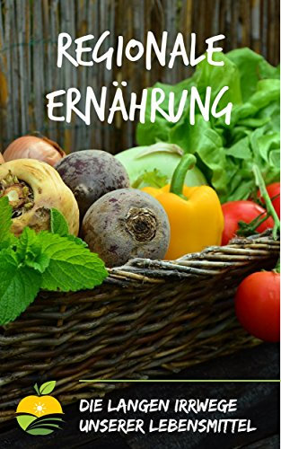Regionale Ernährung: Die langen Irrwege unserer Lebensmittel - und wie wir diese beenden können (Dein-Bauernladen.de)