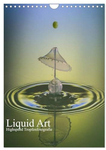 Liquid Art, Highspeed Tropfenfotografie (Wandkalender 2026 DIN A4 hoch), CALVENDO Monatskalender: Tropfen in ihrer schönsten Form (CALVENDO Hobbys)