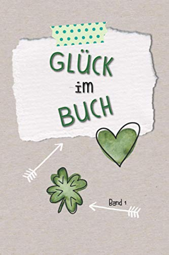 Glück im Buch - Band 1: Tagebuch zum Sammeln deiner persönlichen Glücksmomente - Dankbarkeitstagebuch mit kurzer Anleitung und verschieden gestalteten ... Ausfüllen. 100 Seiten, Softcover 6x9 (A5)