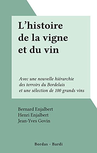 L'histoire de la vigne et du vin: Avec une nouvelle hiérarchie des terroirs du Bordelais et une sélection de 100 grands vins