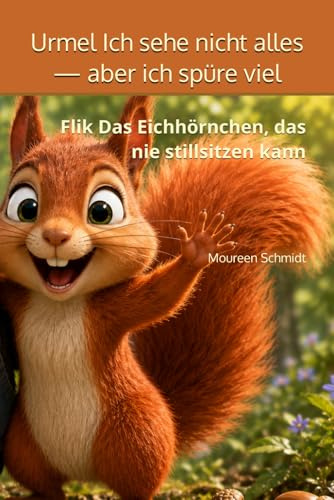 Urmel Ich sehe nicht alles — aber ich spüre viel: Flik Das Eichhörnchen, das nie stillsitzen kann (Brummelhummel und ihre Freunde, Band 4)