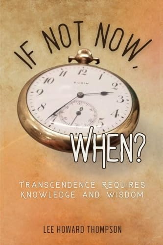 IF NOT NOW, WHEN: Transcendence Requires Knowledge and Wisdom