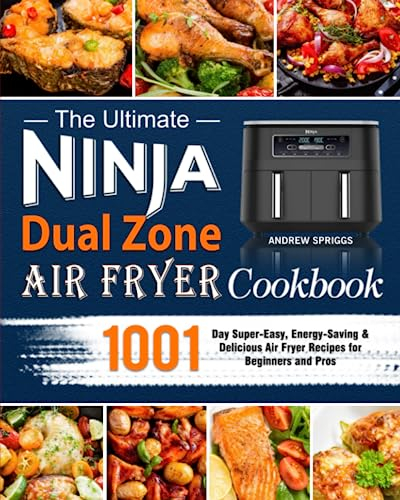 The Ultimate Ninja Dual Zone Air Fryer Cookbook 2023: 1001-Day Super-Easy, Energy-Saving & Delicious Air Fryer Recipes for Beginners and Pros