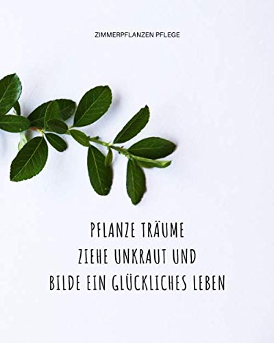 Zimmerpflanzen Pflege - BILDE EIN GLÜCKLICHES LEBEN: Notieren Sie alle Ihre Pflanzen, fügen Sie ein Bild, eine Notiz oder eine Zeichnung hinzu, ... Düngung und schreiben Sie zusätzliche Notizen