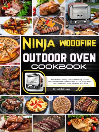Ninja Woodfire Outdoor Oven Cookbook: Master Bold, Smoky Flavors With Easy Outdoor Recipes For Perfectly Wood-fired Pizzas, Juicy Meats, Flavorful Roasts, Sides, Seafood, And More