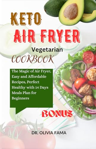 Keto Air Fryer Vegetarian Cookbook: The Magic of Air Fryer, Easy and Affordable Recipes, Perfect Healthy with 14 Days Meals Plan for Beginners
