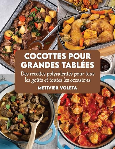 Cocottes pour grandes tablées: Des recettes polyvalentes pour tous les goûts et toutes les occasions