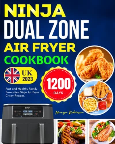 Ninja Dual Zone Air Fryer Cookbook UK 2023: 1200 Days Fast and Healthy Family-Favourites Ninja Air Fryer Crispy Recipes That Will Love Everyone.