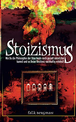 Stoizismus: Wie Du die Philosophie der Stoa heute noch gezielt umsetzten kannst und so deine Resilienz nachhaltig erhöhst!