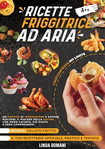 RICETTE FRIGGITRICE AD ARIA - CROCCANTEZZA NO LIMITS: Un Vortice di Innovazione e Sapore| Riscopri il Piacere della Cucina con meno Calorie, più Gusto ... Compromessi|200 Ricette Pratiche & Testate
