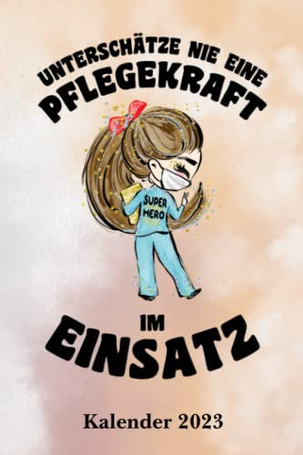 Pflege Kalender 2023 Unterschätze nie eine Pflegekraft: DIN A5 Arbeitskalender für Pflegeberufe mit Seiten für persönliche Daten, Kontaktdaten und ... als Planer, Tagebuch, Info Heft zu verwenden.