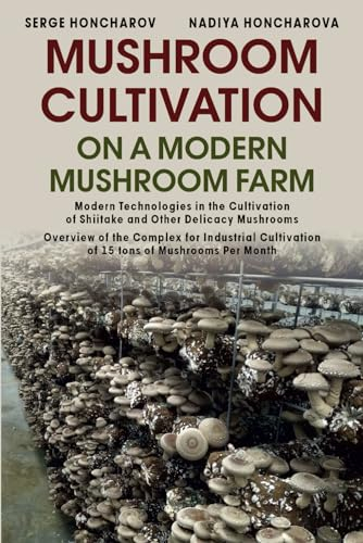 Mushroom Сultivation on a Modern Mushroom Farm: Modern Technologies in the Cultivation of Shiitake and Other Delicacy Mushrooms Overview of the ... and professionals. Color printing, Band 3)