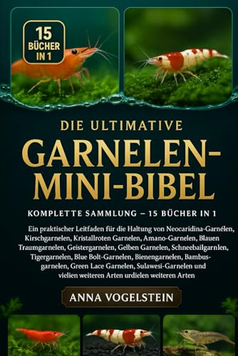 Die Ultimative Garnelen-Mini-Bibel: Komplette Sammlung – 15 Bücher In 1: Ein praktischer Leitfaden für die Haltung von Neocaridina-Garnelen, ... Blauen Traumgarnelen, Geistergarnelen...
