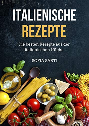 Italienische Rezepte: Die besten Rezepte aus der italienischen Küche