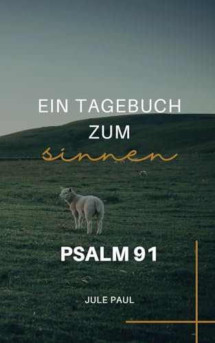 Ein Tagebuch zum Sinnen: Psalm 91: 30 Tage lang über Psalm 91 sinnen mit täglichen Fragen zum Nachdenken