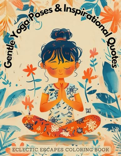 Gentle Yoga Poses & Inspirational Quotes: Eclectic Escapes Zen Adult Coloring Book for Stress Relief, Mindfulness, & Relaxation