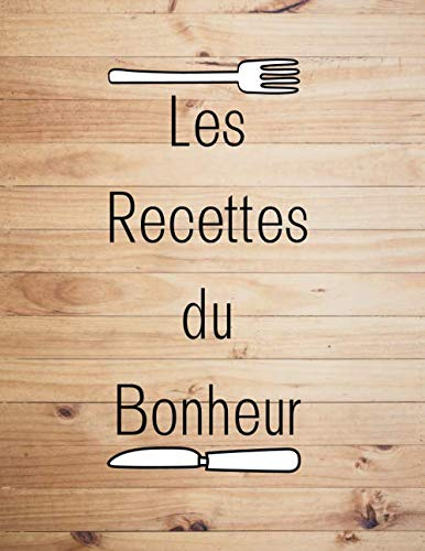 Les Recettes du Bonheur: Livre de Cuisine a Remplir 100 Recettes à Personnaliser Emplacement Photo et Notes - 200 Pages Grand Format XXL - pour Amoureux de Cuisine