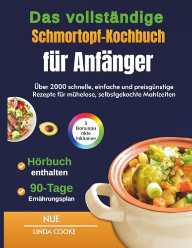 Das vollständige Schmortopf-Kochbuch für Anfänger: Über 2000 schnelle, einfache und preisgünstige Rezepte für mühelose, selbstgekochte Mahlzeiten