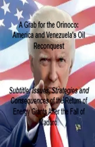 A Grab for the Orinoco: America and Venezuela's Oil Reconquest