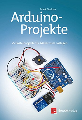 Arduino-Projekte: 25 Bastelprojekte für Maker zum Loslegen