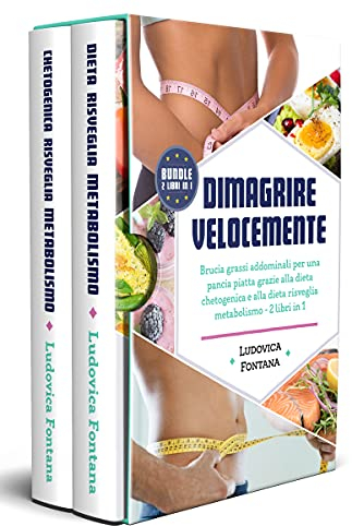 Dimagrire Velocemente: Brucia grassi addominali per una pancia piatta grazie alla dieta chetogenica e alla dieta risveglia metabolismo – 2 libri in 1
