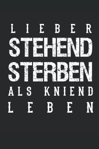 Notizbuch Lieber stehend sterben als kniend leben