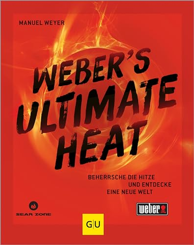Weber's ULTIMATE HEAT: Beherrsche die Hitze und entdecke eine neue Welt (Weber's Grillen)