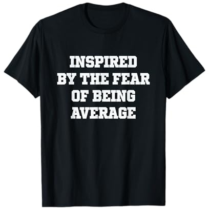 Inspired By The Fear Of Being Average T-Shirt