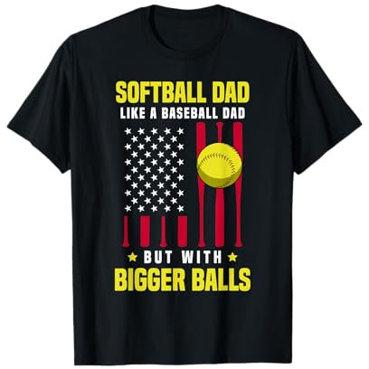 Softball Dad Like a Baseball Dad But With Bigger Balls T-Shirt