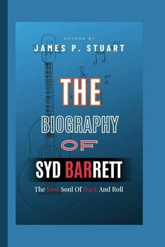 The Biography Of Syd Barrett: The Lost Soul Of Rock And Roll