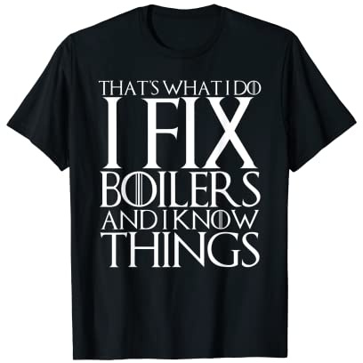 THAT'S WHAT I DO I FIX BOILERS AND I KNOW THINGS T-Shirt