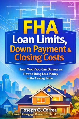 FHA Loan Limits, Down Payment & Closing Costs: How Much You Can Borrow and How to Bring Less Money to the Closing Table (The FHA Homeownership & Wealth, Band 6)