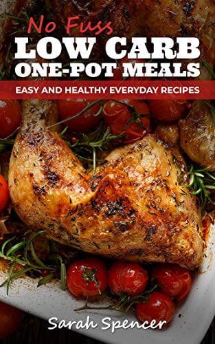 No Fuss Low Carb One Pot Meals: Easy and Healthy Everyday Recipes (Everyday Low Carb Cooking Book 1)