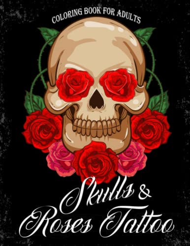 Skulls & Roses Tattoo Coloring Book for Adults: A Coloring Journey into The World of Tattoos to Drawing Lines for Women, Men | 25 Illustrations Pages for Birthday | Creativity | Anxiety Relief