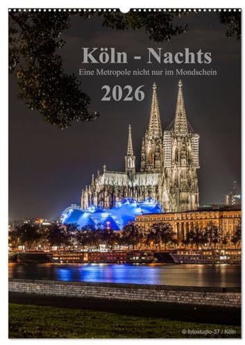 Köln-Nachts - Eine Metropole nicht nur im Mondschein (Wandkalender 2026 DIN A2 hoch), CALVENDO Monatskalender: Köln von seiner schönsten Seite bei Nacht (CALVENDO Orte)