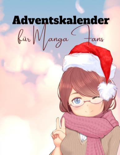 Adventskalender für Manga Fans: 24 Tage voller Anime- und Manga-Spaß für wahre Fans - Japanische Begriffe, Fakten für Otakus, Chibis zum Ausmalen und vieles mehr