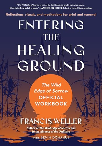 Entering the Healing Ground: The Wild Edge of Sorrow Official Workbook--Reflections, rituals, and meditations for grief and renewal