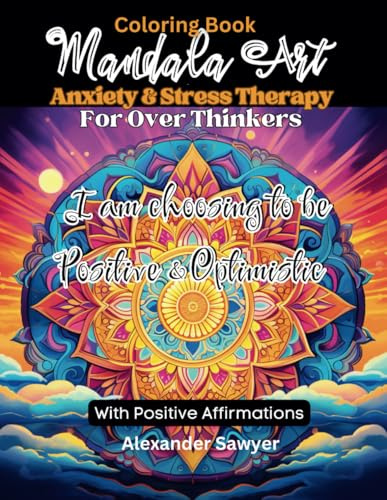Mandala Art Coloring Book: Anxiety & Stress Therapy for Over Thinkers with Positive Affirmations Messages. For All Ages: Mindful Activity Book to Help ... So You Can Simply Relax and Sleep Better.