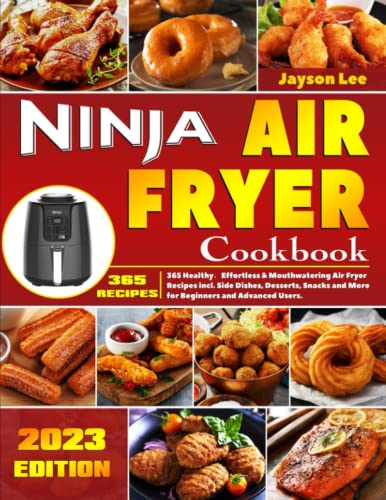 Ninja Air Fryer Cookbook: 365 Healthy，Effortless & Mouthwatering Air Fryer Recipes incl. Side Dishes, Desserts, Snacks and More for Beginners and Advanced Users.