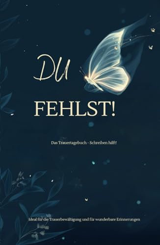 Du Fehlst! - Das Trauertagebuch - Schreiben hilft: Trauer Tagebuch für Erwachsene , Tagebuch zur Trauerbewältigung
