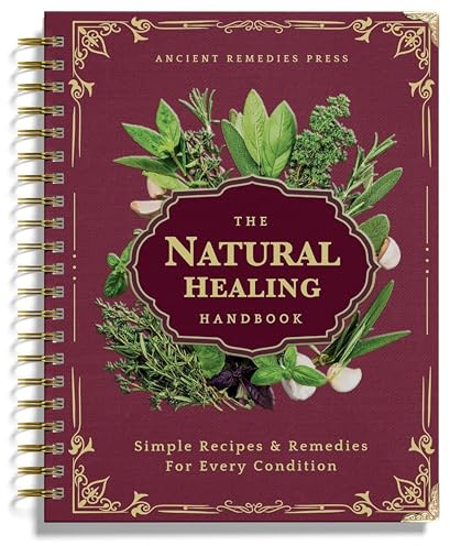 The Natural Healing Handbook, Spiral-Bound Guide for Herbal Remedies and Natural Recipes, by Ancient Remedies (The Natural Healing Handbook by Ancient Remedies)