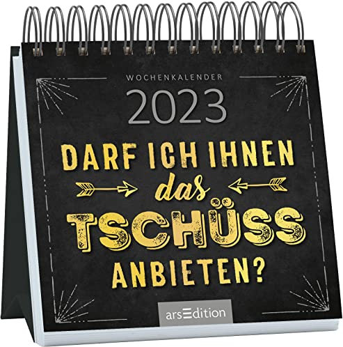 Mini-Wochenkalender Darf ich Ihnen das Tschüss anbieten? 2023: Kleiner Tischkalender mit witzigen und bösen Sprüchen