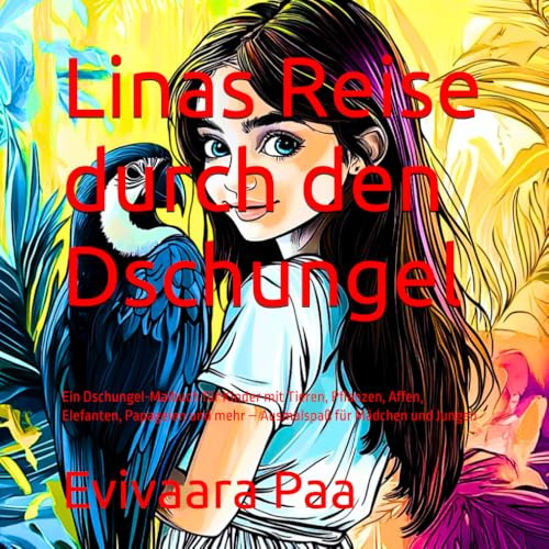 Linas Reise durch den Dschungel: Ein Dschungel-Malbuch für Kinder mit Tieren, Pflanzen, Affen, Elefanten, Papageien und mehr – Ausmalspaß für Mädchen ... Kreatives Beschäftigungsbuch gegen Langeweile